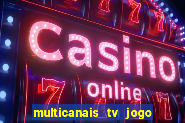 multicanais tv jogo ao vivo